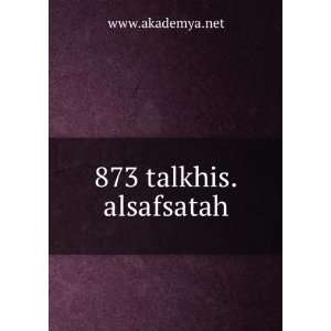 873 talkhis.alsafsatah www.akademya.net  Books