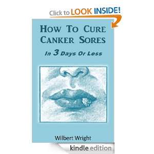 How To Cure Canker Sores In 3 Days Or Less Wilbert Wright  