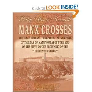 Manx Crosses or The Inscribed and Sculptured Monuments of the Isle of 