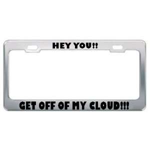  Hey You Get Off Of My Cloud Metal License Plate Frame 