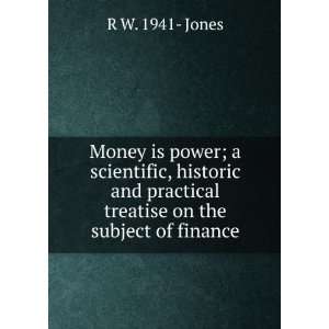  Money is power; a scientific, historic and practical 