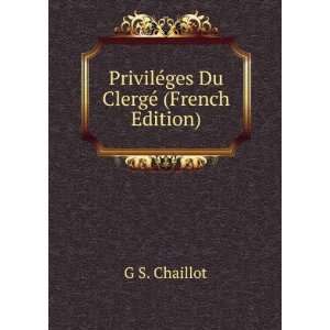  PrivilÃ©ges Du ClergÃ© (French Edition) G S. Chaillot 