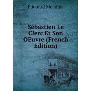   Le Clerc Et Son OEuvre (French Edition) Ã?douard Meaume Books