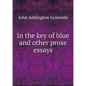   the key of blue and other prose essays John Addington Symonds Books