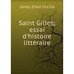 Saint Gilles; essai dhistoire littÃ©raire Ethel Cecilia Jones 