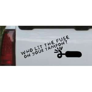 Funny Who Lit The Fuse On Your Tampon Funny Car Window Wall Laptop 