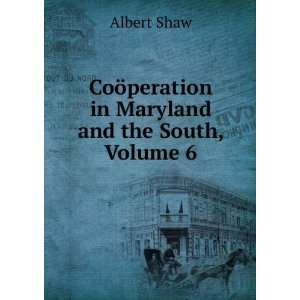   CoÃ¶peration in Maryland and the South, Volume 6 Albert Shaw Books