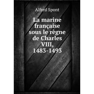   aise sous le rÃ¨gne de Charles VIII, 1483 1493 Alfred Spont Books