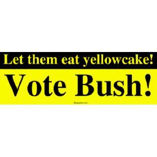  Let them eat yellowcake Vote Bush MINIATURE Sticker 