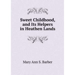   Childhood, and Its Helpers in Heathen Lands Mary Ann S. Barber Books