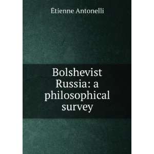   Bolshevist Russia a philosophical survey Ã?tienne Antonelli Books
