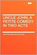 Uncle John; a Petite Comedy in John Baldwin Buckstone