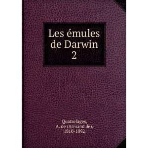   ©mules de Darwin. 2 A. de (Armand de), 1810 1892 Quatrefages Books