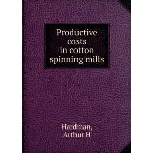    Productive costs in cotton spinning mills Arthur H Hardman Books