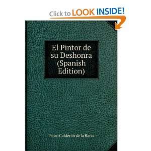   de su Deshonra (Spanish Edition) Pedro CalderÃ³n de la Barca Books