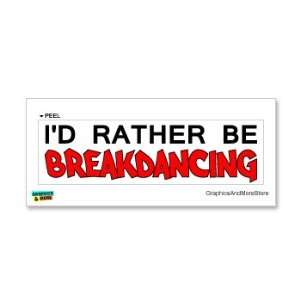  Id Rather Be Break Dancing   Window Bumper Laptop Sticker 