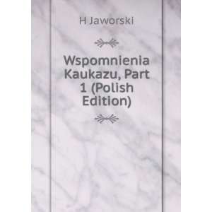  Wspomnienia Kaukazu, Part 1 (Polish Edition) H Jaworski 