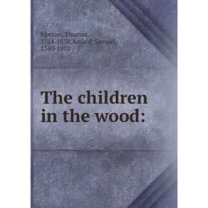 The children in the wood Thomas, 1764 1838,Arnold, Samuel, 1740 1802 