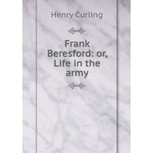    Frank Beresford or, Life in the army Henry Curling Books