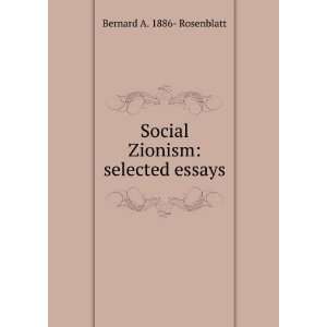    Social Zionism selected essays Bernard A. 1886  Rosenblatt Books