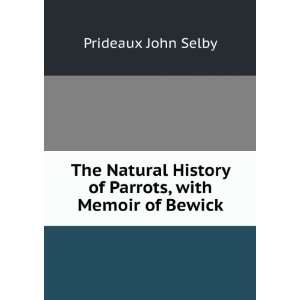   History of Parrots, with Memoir of Bewick Prideaux John Selby Books