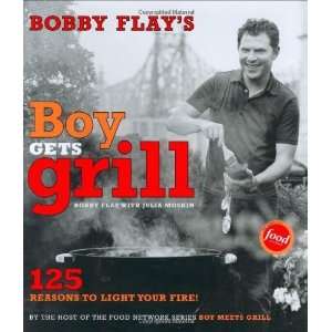  Bobby Flays Boy Gets Grill 125 Reasons to Light Your 
