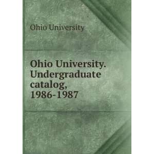   University. Undergraduate catalog, 1986 1987 Ohio University Books