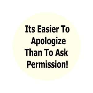 Its Easier to Apologize Than to Ask Permission 1.25 Badge Pinback 