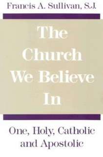   The Church We Believe in  One, Holy, Catholic, and 