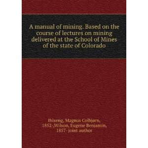 A manual of mining. Based on the course of lectures on mining 
