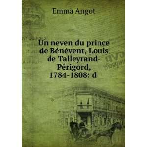   , Louis de Talleyrand PÃ©rigord, 1784 1808 d . Emma Angot Books