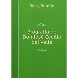    BiografÃ­a de Don JosÃ© Cecilio del Valle RamÃ³n Rosa Books