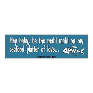  Hey baby, be the Mahi Mahi on my seafood platter of love 