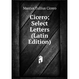    Select Letters (Latin Edition) Marcus Tullius Cicero Books