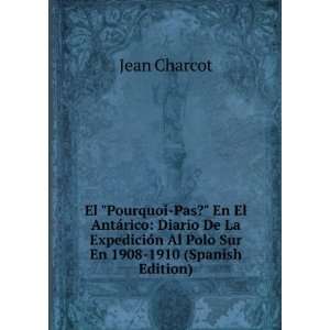   Al Polo Sur En 1908 1910 (Spanish Edition) Jean Charcot Books