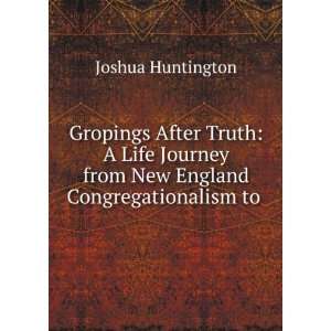  Gropings After Truth A Life Journey from New England 