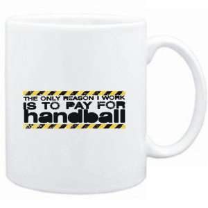  Mug White The only reason I work is to pay for  Handball 