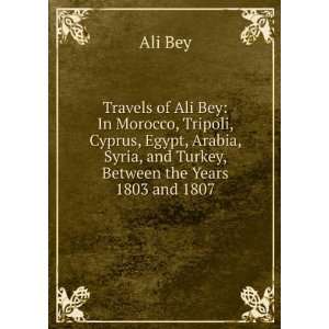   , Syria, and Turkey, Between the Years 1803 and 1807 Ali Bey Books