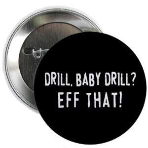 DRILL BABY DRILL EFF THAT bp Oil Spill Relief 2.25 inch Pinback Button 