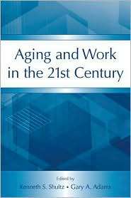 Aging and Work in the 21st Century, (0805857265), Kenneth S. Shultz 
