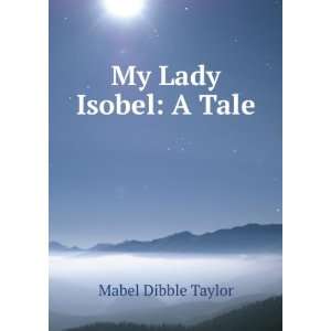 My lady Isobel  a tale, Mabel Dibble. Taylor Books