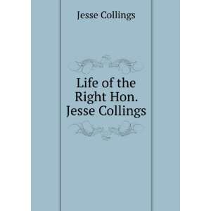    Life of the Right Hon. Jesse Collings Jesse Collings Books