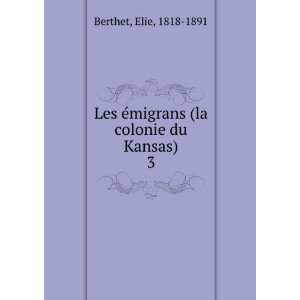   Ã©migrans (la colonie du Kansas). 3 Elie, 1818 1891 Berthet Books