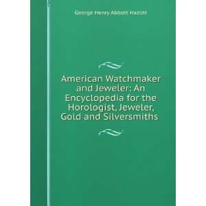  American Watchmaker and Jeweler An Encyclopedia for the 