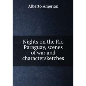 Nights on the Rio Paraguay, scenes of war and charactersketches 