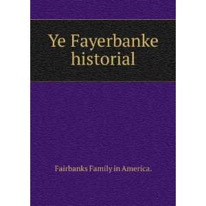    Ye Fayerbanke historial Fairbanks Family in America. Books