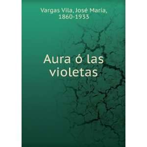  Aura Ã³ las violetas JosÃ© MarÃ­a, 1860 1933 Vargas 