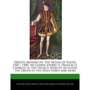  The House of Valois, 1547   1589, Including Henry II, Francis 