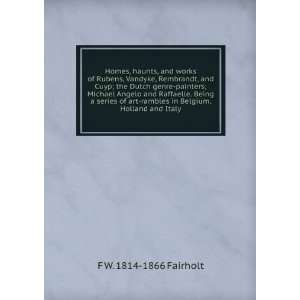 Homes, Haunts, and Works of Rubens, Vandyke, Rembrandt, and Cuyp The 