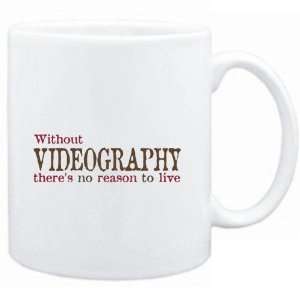  Mug White  Without Videography theres no reason to live 